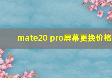 mate20 pro屏幕更换价格